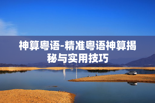 神算粤语-精准粤语神算揭秘与实用技巧 神算粤语-精准粤语神算揭秘与实用技巧