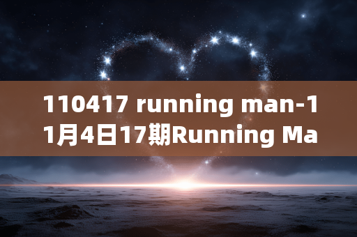 110417 running man-11月4日17期Running Man精彩看点揭秘 110417 running man-11月4日17期Running Man精彩看点揭秘