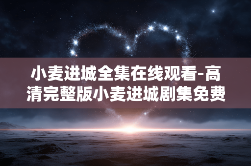 小麦进城全集在线观看-高清完整版小麦进城剧集免费在线看 小麦进城全集在线观看-高清完整版小麦进城剧集免费在线看