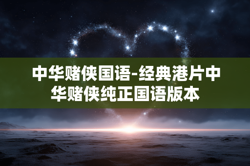 中华赌侠国语-经典港片中华赌侠纯正国语版本