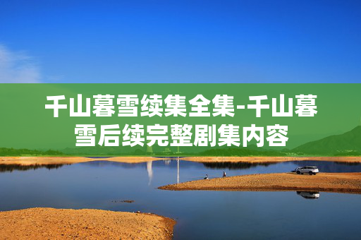 千山暮雪续集全集-千山暮雪后续完整剧集内容
