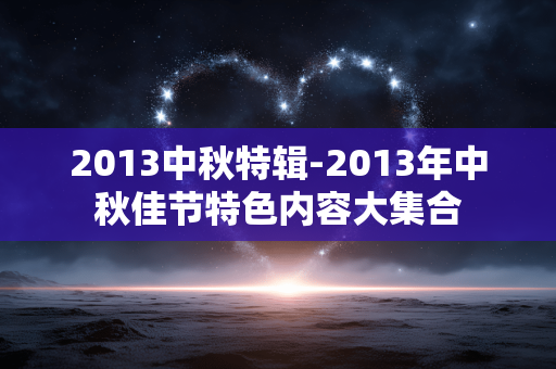 2013中秋特辑-2013年中秋佳节特色内容大集合