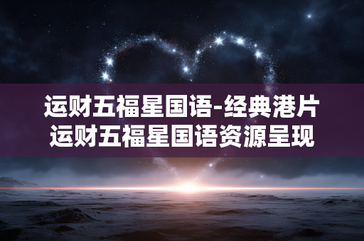 运财五福星国语-经典港片运财五福星国语资源呈现 运财五福星国语-经典港片运财五福星国语资源呈现