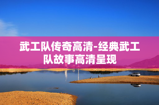 武工队传奇高清-经典武工队故事高清呈现 武工队传奇高清-经典武工队故事高清呈现