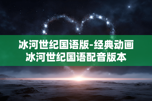 冰河世纪国语版-经典动画冰河世纪国语配音版本
