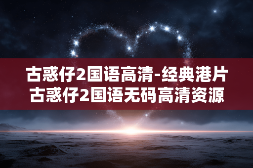 古惑仔2国语高清-经典港片古惑仔2国语无码高清资源