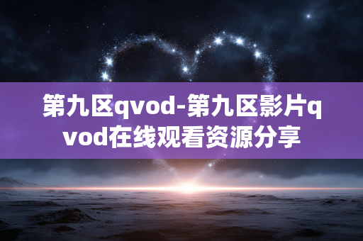 第九区qvod-第九区影片qvod在线观看资源分享