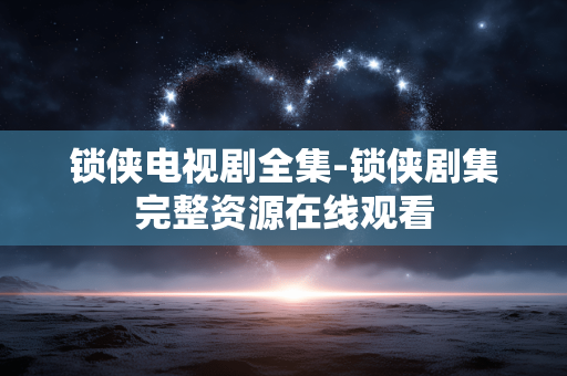 锁侠电视剧全集-锁侠剧集完整资源在线观看 锁侠电视剧全集-锁侠剧集完整资源在线观看