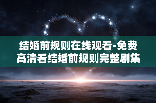 结婚前规则在线观看-免费高清看结婚前规则完整剧集