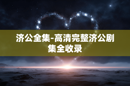 济公全集-高清完整济公剧集全收录