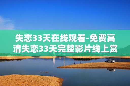 失恋33天在线观看-免费高清失恋33天完整影片线上赏