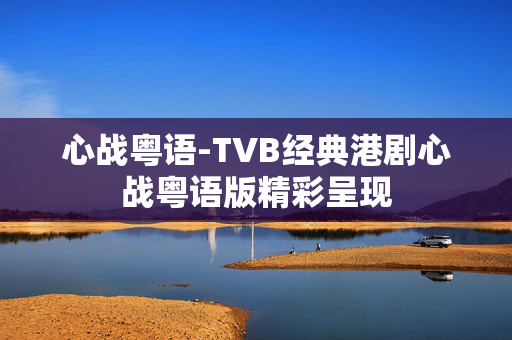 心战粤语-TVB经典港剧心战粤语版精彩呈现