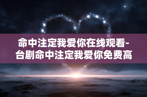 命中注定我爱你在线观看-台剧命中注定我爱你免费高清在线看