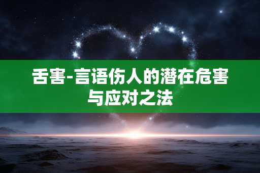 舌害-言语伤人的潜在危害与应对之法