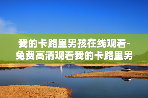 我的卡路里男孩在线观看-免费高清观看我的卡路里男孩剧集