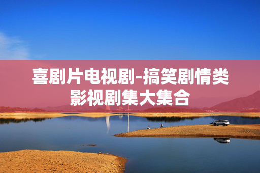 喜剧片电视剧-搞笑剧情类影视剧集大集合