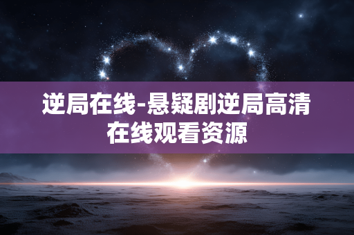 逆局在线-悬疑剧逆局高清在线观看资源