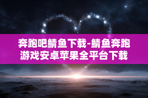 奔跑吧鲭鱼下载-鲭鱼奔跑游戏安卓苹果全平台下载
