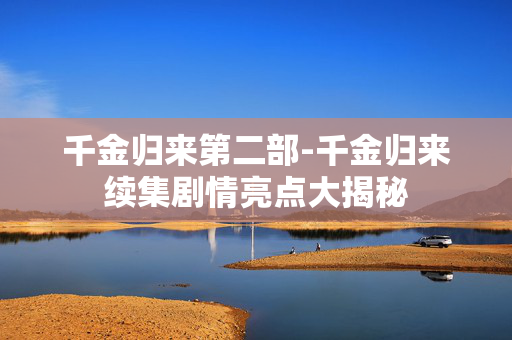 千金归来第二部-千金归来续集剧情亮点大揭秘