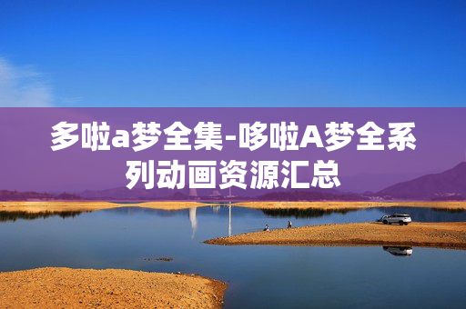 多啦a梦全集-哆啦A梦全系列动画资源汇总
