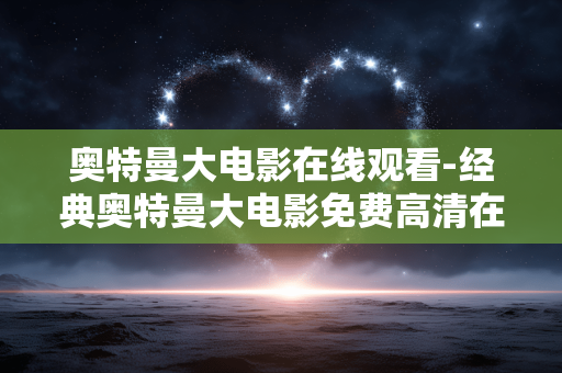 奥特曼大电影在线观看-经典奥特曼大电影免费高清在线看