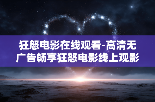 狂怒电影在线观看-高清无广告畅享狂怒电影线上观影体验