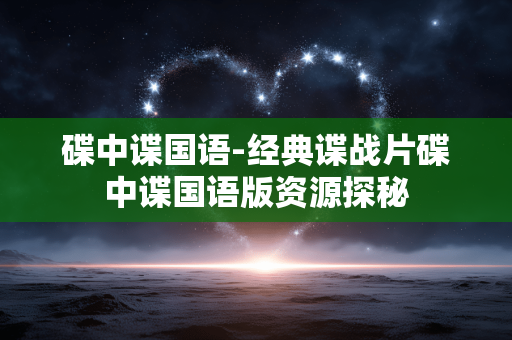 碟中谍国语-经典谍战片碟中谍国语版资源探秘