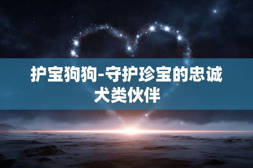护宝狗狗-守护珍宝的忠诚犬类伙伴