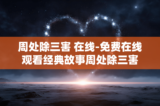 周处除三害 在线-免费在线观看经典故事周处除三害