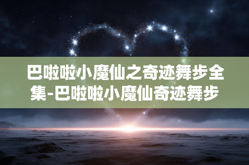 巴啦啦小魔仙之奇迹舞步全集-巴啦啦小魔仙奇迹舞步全剧集在线观看