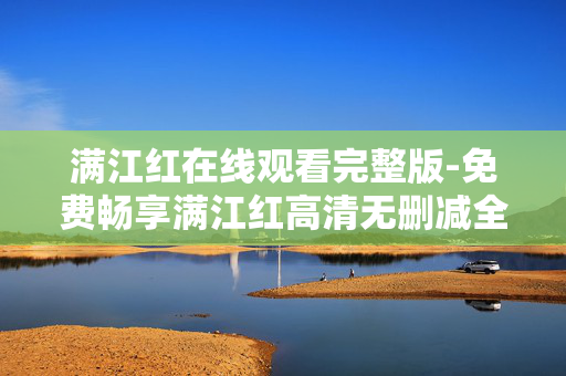 满江红在线观看完整版-免费畅享满江红高清无删减全片