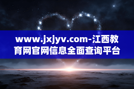 www.jxjyv.com-江西教育网官网信息全面查询平台