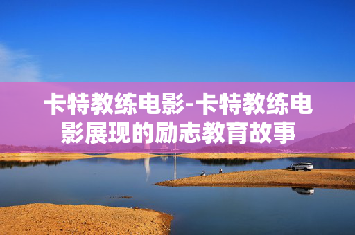 卡特教练电影-卡特教练电影展现的励志教育故事