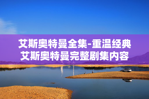 艾斯奥特曼全集-重温经典艾斯奥特曼完整剧集内容