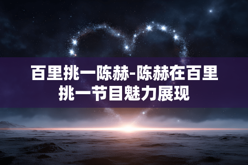 百里挑一陈赫-陈赫在百里挑一节目魅力展现