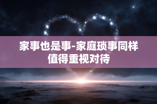 家事也是事-家庭琐事同样值得重视对待