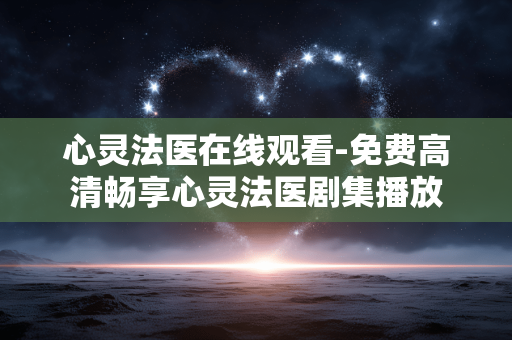 心灵法医在线观看-免费高清畅享心灵法医剧集播放