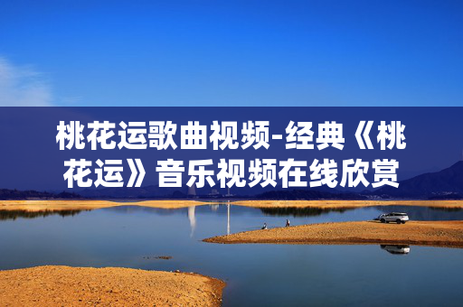 桃花运歌曲视频-经典《桃花运》音乐视频在线欣赏