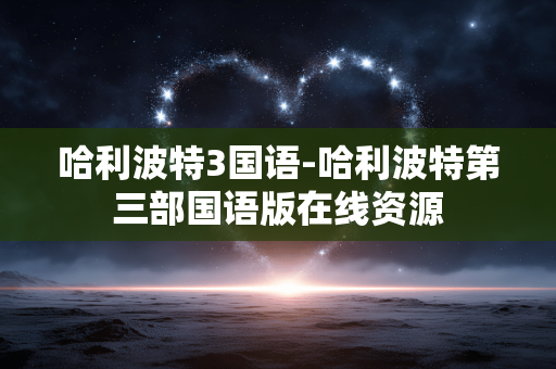 哈利波特3国语-哈利波特第三部国语版在线资源