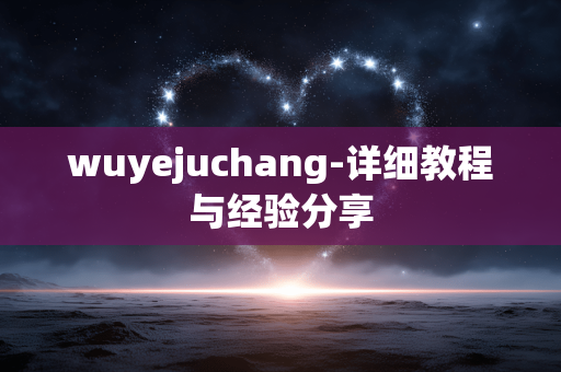 wuyejuchang-详细教程与经验分享