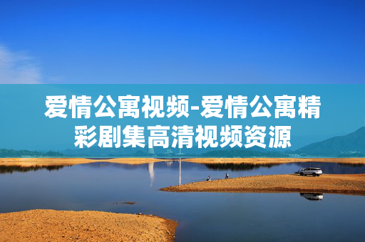 爱情公寓视频-爱情公寓精彩剧集高清视频资源