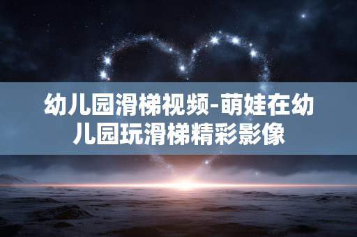 幼儿园滑梯视频-萌娃在幼儿园玩滑梯精彩影像