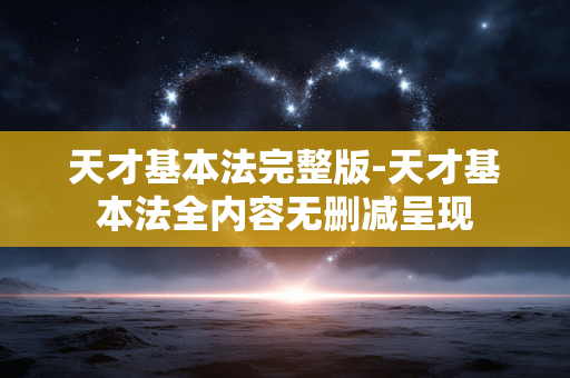 天才基本法完整版-天才基本法全内容无删减呈现 天才基本法完整版-天才基本法全内容无删减呈现