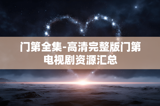 门第全集-高清完整版门第电视剧资源汇总
