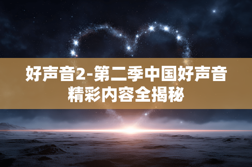 好声音2-第二季中国好声音精彩内容全揭秘