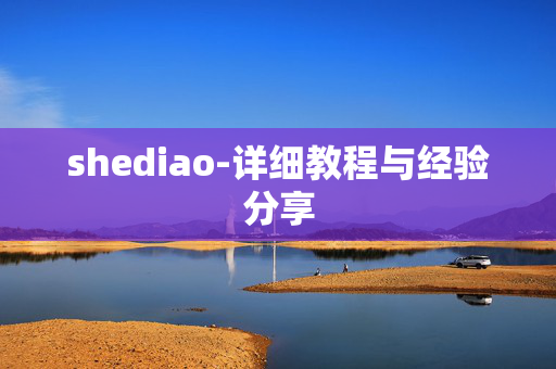 shediao-详细教程与经验分享