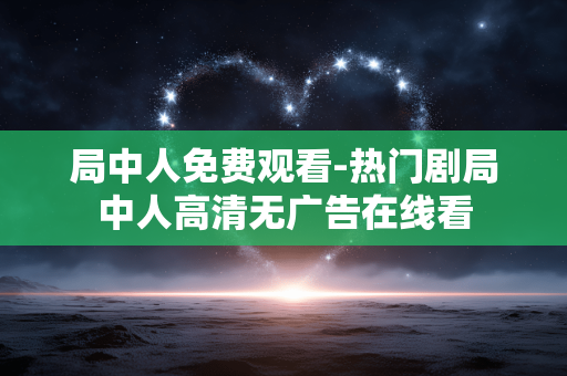 局中人免费观看-热门剧局中人高清无广告在线看