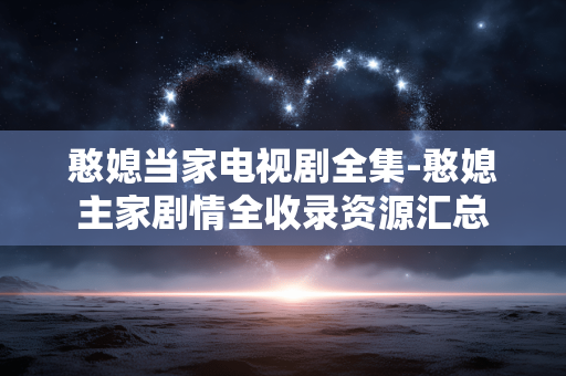憨媳当家电视剧全集-憨媳主家剧情全收录资源汇总