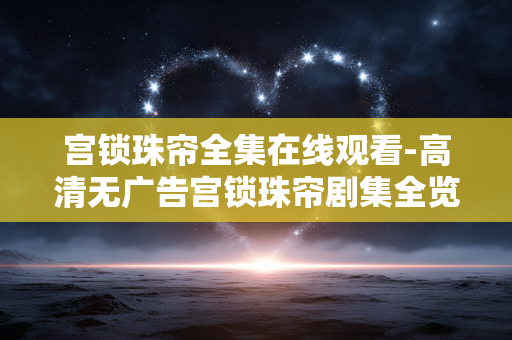 宫锁珠帘全集在线观看-高清无广告宫锁珠帘剧集全览