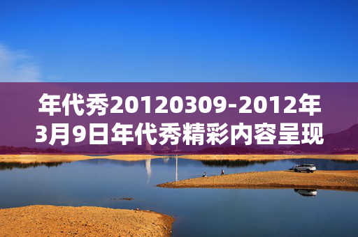 年代秀20120309-2012年3月9日年代秀精彩内容呈现